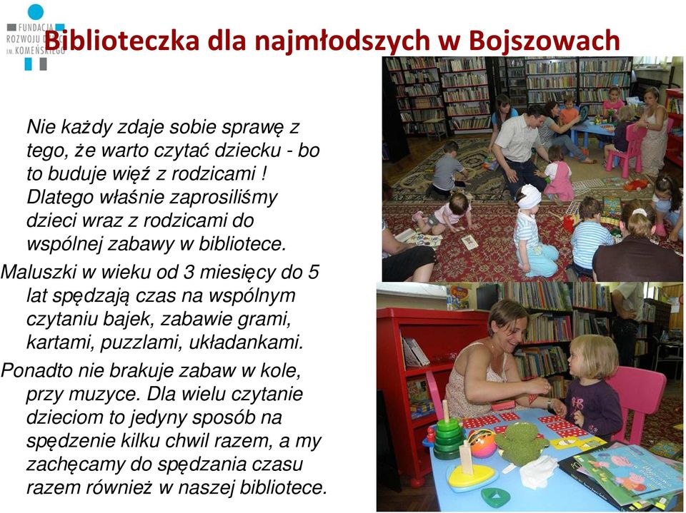 Maluszki w wieku od 3 miesięcy do 5 lat spędzają czas na wspólnym czytaniu bajek, zabawie grami, kartami, puzzlami, układankami.