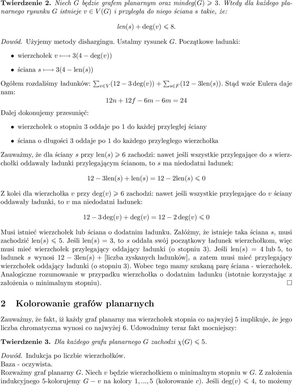 Stąd wzór Eulera daje nam: 12n + 12f 6m 6m = 24 Dalej dokonujemy przesunięć: wierzchołek o stopniu 3 oddaje po 1 do każdej przyległej ściany ściana o długości 3 oddaje po 1 do każdego przyległego