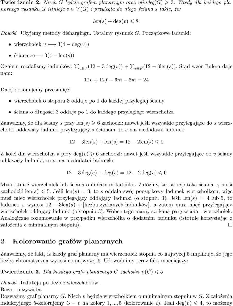 Stąd wzór Eulera daje nam: 12n + 12f 6m 6m = 24 Dalej dokonujemy przesunięć: wierzchołek o stopniu 3 oddaje po 1 do każdej przyległej ściany ściana o długości 3 oddaje po 1 do każdego przyległego