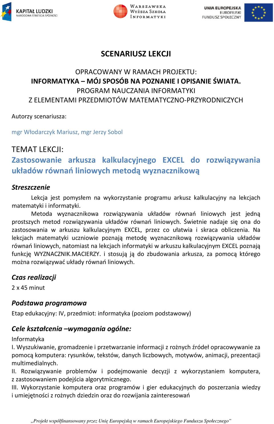 do rozwiązywania układów równań liniowych metodą wyznacznikową Streszczenie Lekcja jest pomysłem na wykorzystanie programu arkusz kalkulacyjny na lekcjach matematyki i informatyki.