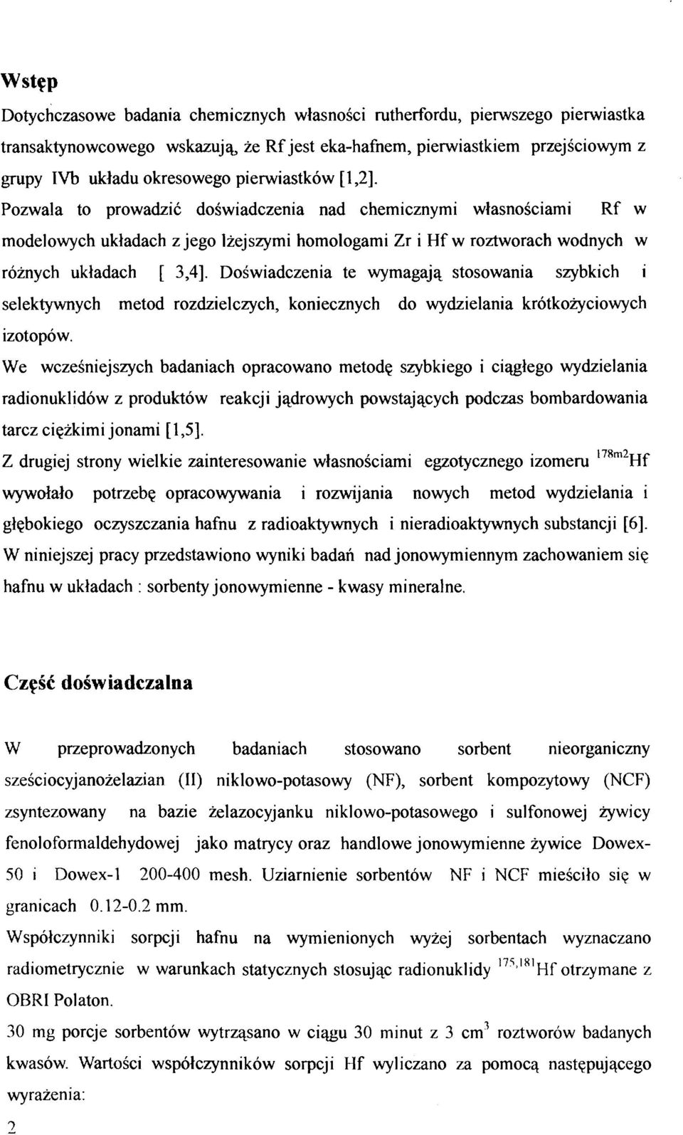Doświadczenia te wymagają stosowania szybkich i selektywnych metod rozdzielczych, koniecznych do wydzielania krótkożyciowych izotopów.