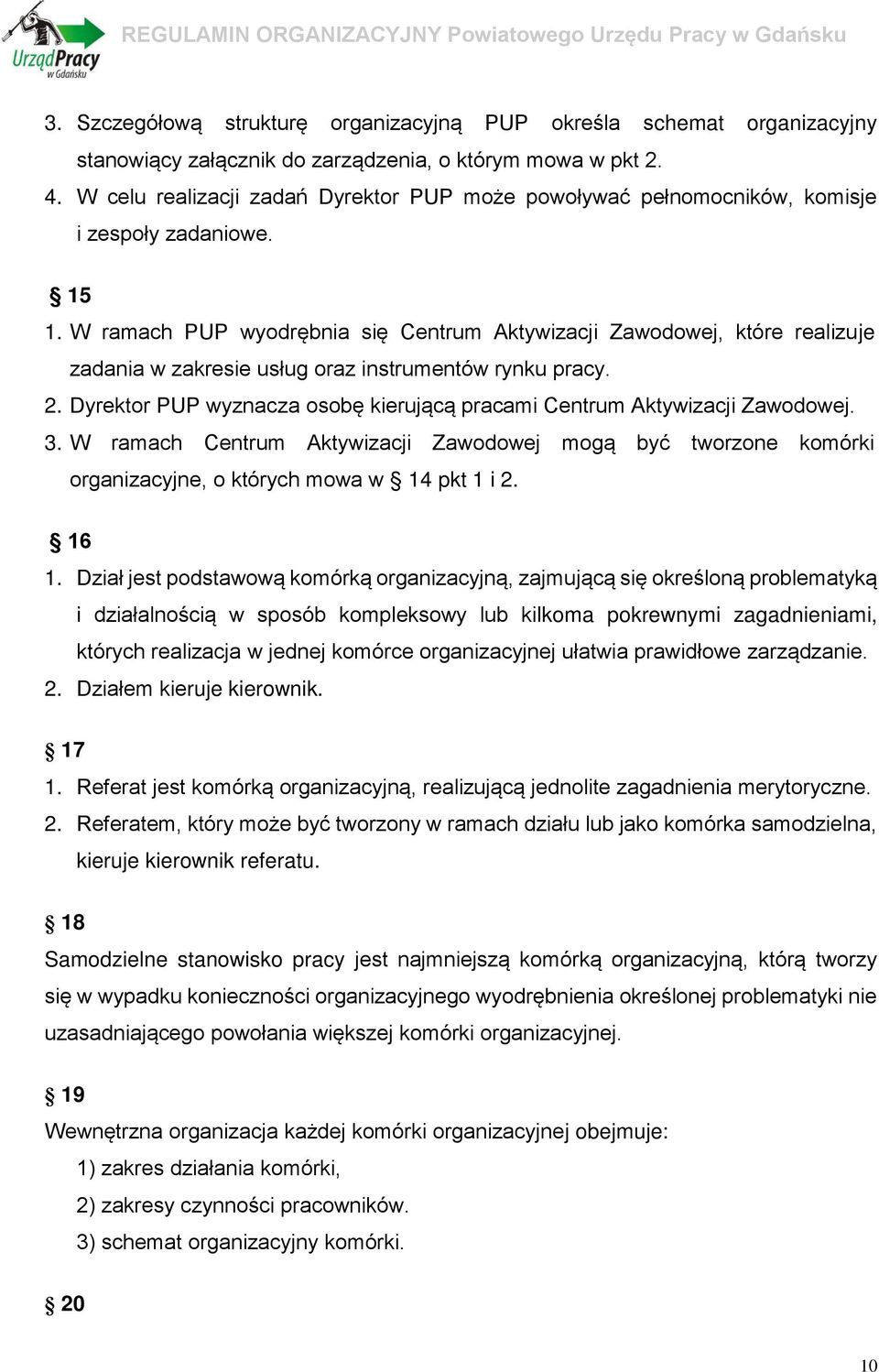 W ramach PUP wyodrębnia się Centrum Aktywizacji Zawodowej, które realizuje zadania w zakresie usług oraz instrumentów rynku pracy. 2.