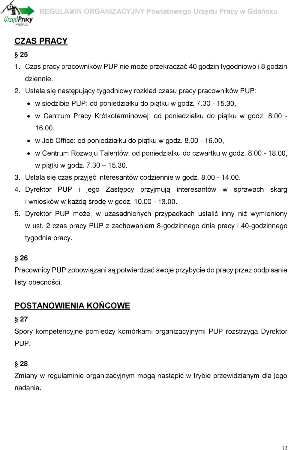 8.00-18.00, w piątki w godz. 7.30 15.30. 3. Ustala się czas przyjęć interesantów codziennie w godz. 8.00-14.00. 4.