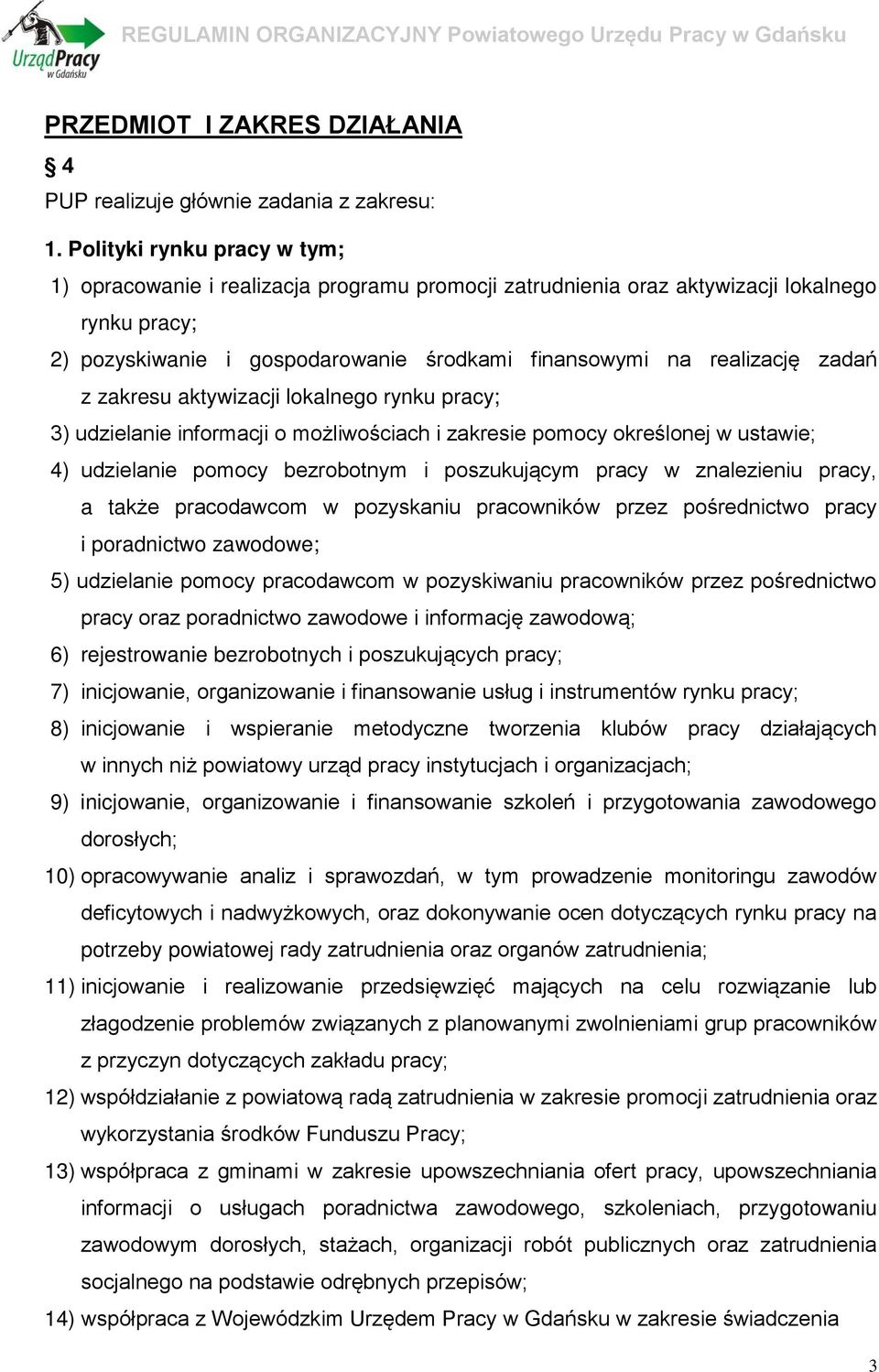 zadań z zakresu aktywizacji lokalnego rynku pracy; 3) udzielanie informacji o możliwościach i zakresie pomocy określonej w ustawie; 4) udzielanie pomocy bezrobotnym i poszukującym pracy w znalezieniu