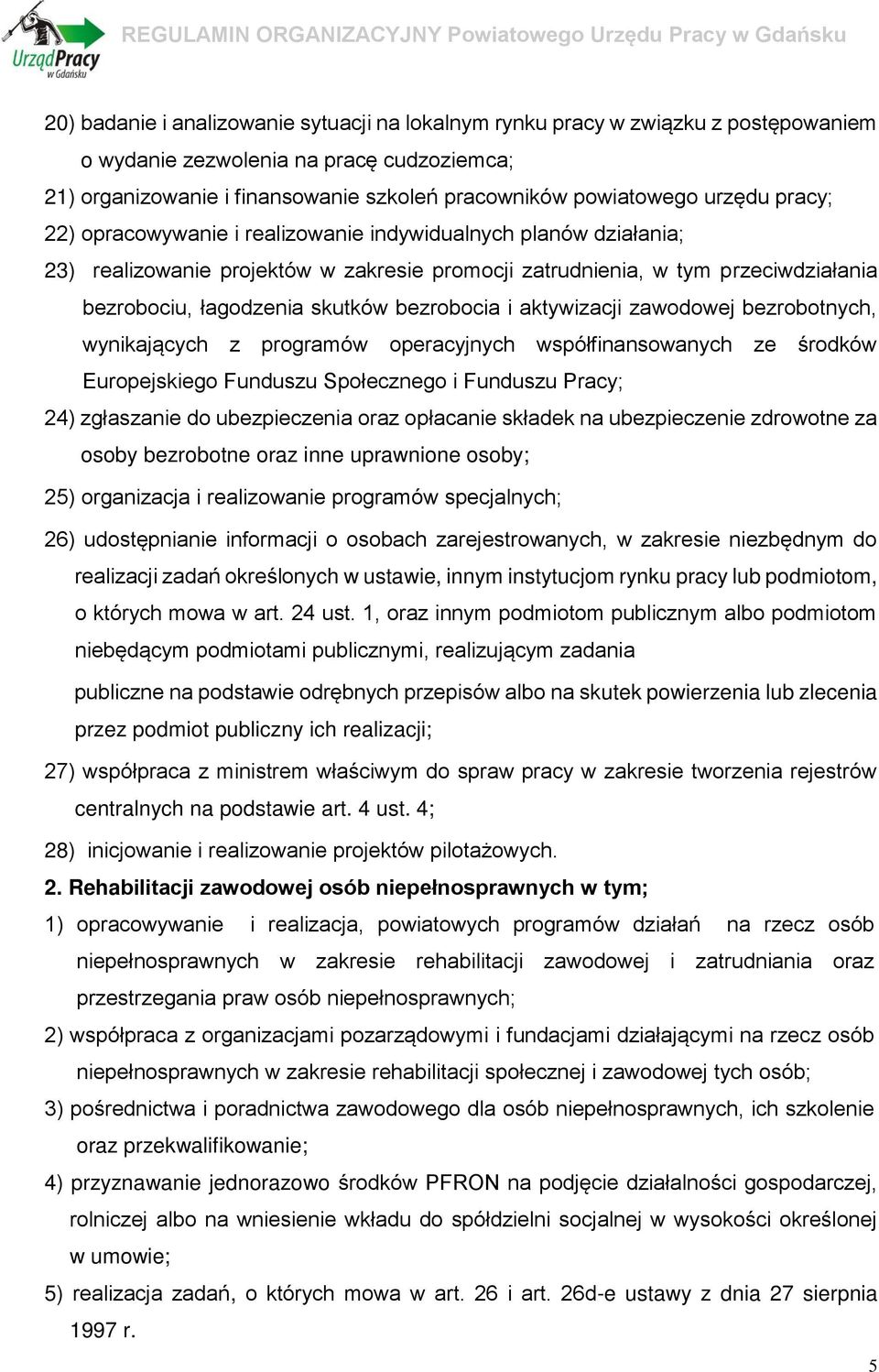 bezrobocia i aktywizacji zawodowej bezrobotnych, wynikających z programów operacyjnych współfinansowanych ze środków Europejskiego Funduszu Społecznego i Funduszu Pracy; 24) zgłaszanie do