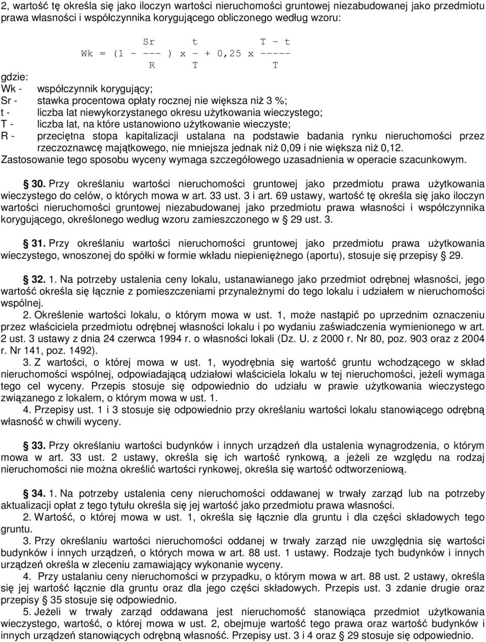lat, na które ustanowiono uŝytkowanie wieczyste; R - przeciętna stopa kapitalizacji ustalana na podstawie badania rynku nieruchomości przez rzeczoznawcę majątkowego, nie mniejsza jednak niŝ 0,09 i