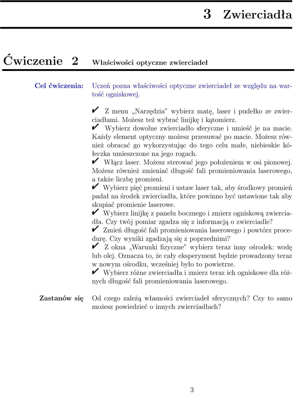 Każdy element optyczny możesz przesuwać po macie. Możesz również obracać go wykorzystując do tego celu małe, niebieskie kółeczka umieszczone na jego rogach. Włącz laser.