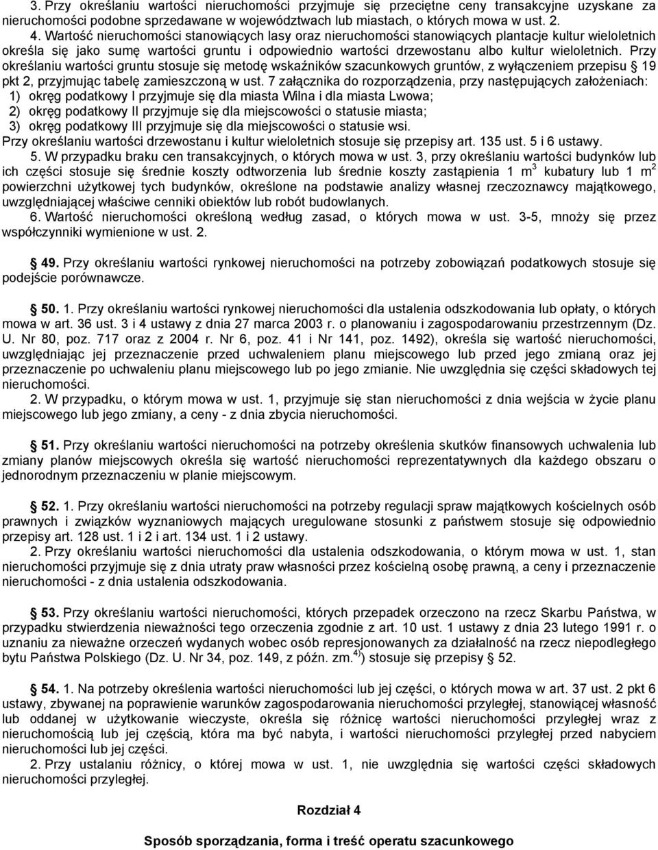 Przy określaniu wartości gruntu stosuje się metodę wskaźników szacunkowych gruntów, z wyłączeniem przepisu 19 pkt 2, przyjmując tabelę zamieszczoną w ust.