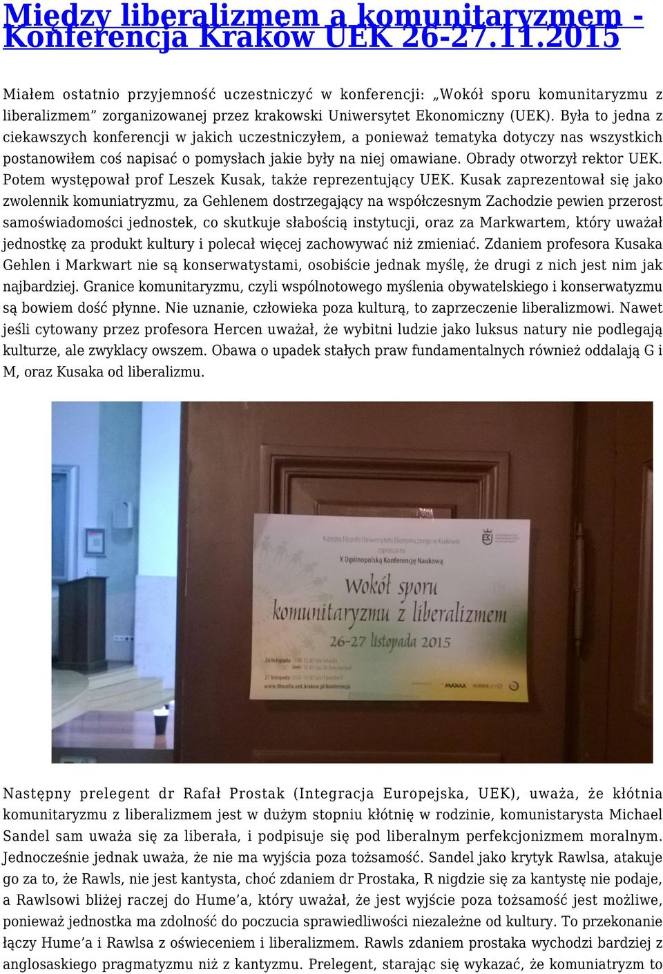 Była to jedna z ciekawszych konferencji w jakich uczestniczyłem, a ponieważ tematyka dotyczy nas wszystkich postanowiłem coś napisać o pomysłach jakie były na niej omawiane.