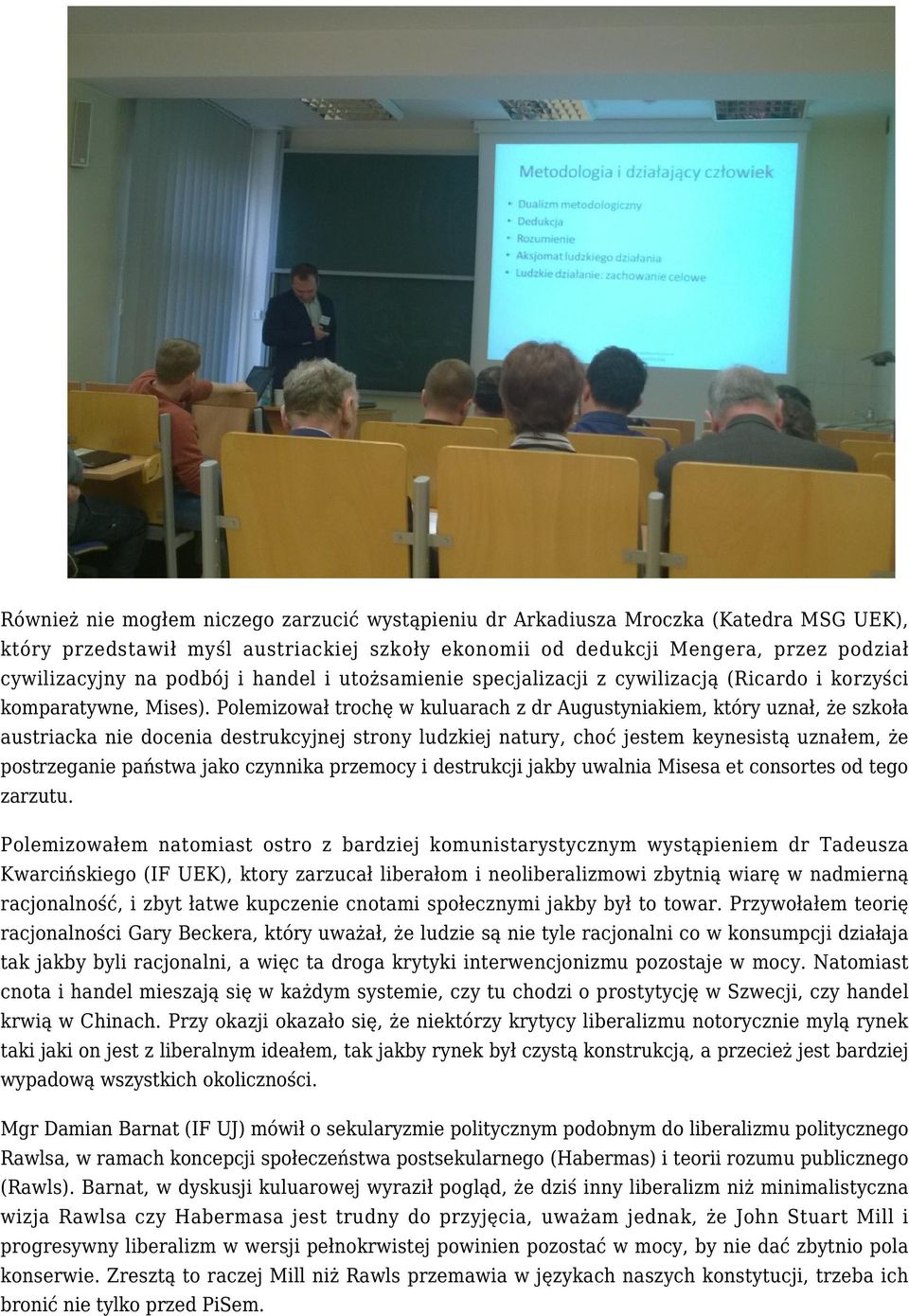 Polemizował trochę w kuluarach z dr Augustyniakiem, który uznał, że szkoła austriacka nie docenia destrukcyjnej strony ludzkiej natury, choć jestem keynesistą uznałem, że postrzeganie państwa jako