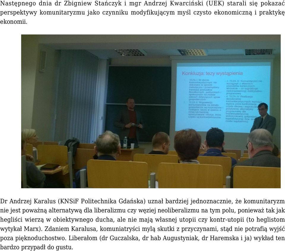 Dr Andrzej Karalus (KNSiF Politechnika Gdańska) uznał bardziej jednoznacznie, że komunitaryzm nie jest poważną alternatywą dla liberalizmu czy węziej neoliberalizmu na tym