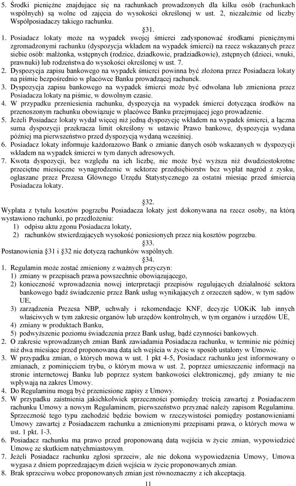 Posiadacz lokaty może na wypadek swojej śmierci zadysponować środkami pieniężnymi zgromadzonymi rachunku (dyspozycja wkładem na wypadek śmierci) na rzecz wskazanych przez siebie osób: małżonka,