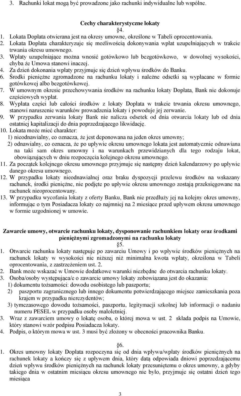 Wpłaty uzupełniające można wnosić gotówkowo lub bezgotówkowo, w dowolnej wysokości, chyba że Umowa stanowi inaczej. 4. Za dzień dokonania wpłaty przyjmuje się dzień wpływu środków do Banku. 6.