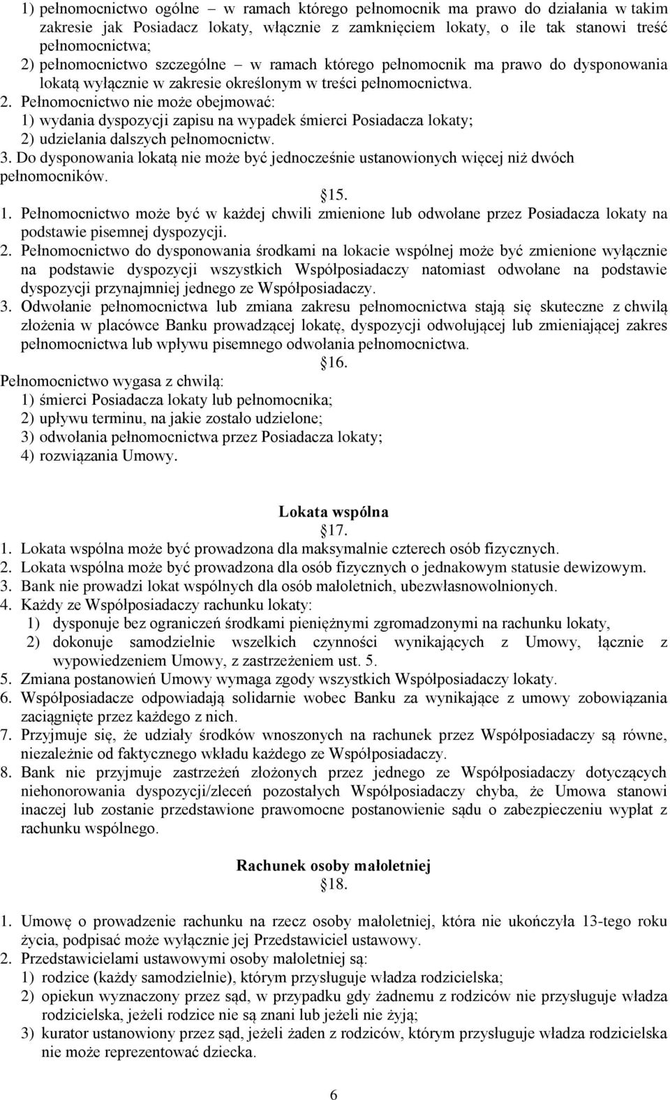 Pełnomocnictwo nie może obejmować: 1) wydania dyspozycji zapisu na wypadek śmierci Posiadacza lokaty; 2) udzielania dalszych pełnomocnictw. 3.