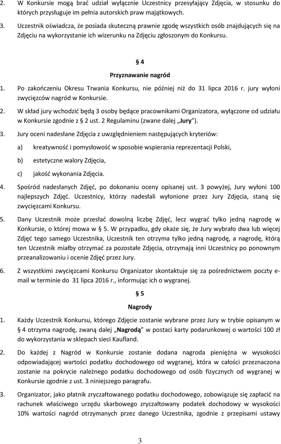 Po zakończeniu Okresu Trwania Konkursu, nie później niż do 31 lipca 2016 r. jury wyłoni zwycięzców nagród w Konkursie. 2. W skład jury wchodzić będą 3 osoby będące pracownikami Organizatora, wyłączone od udziału w Konkursie zgodnie z 2 ust.