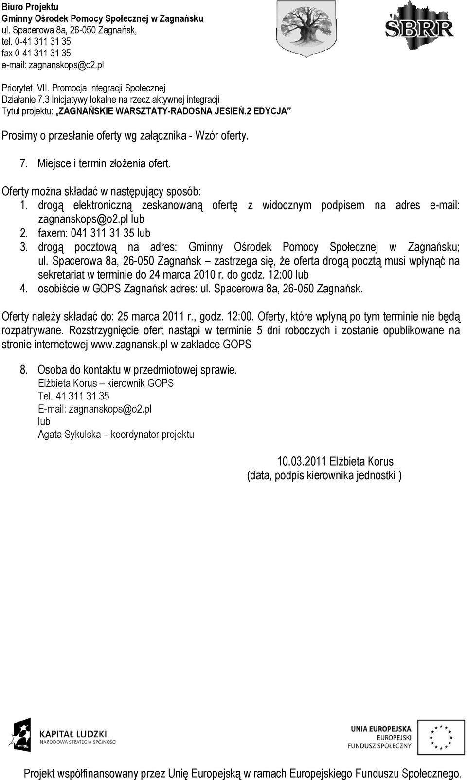 Spacerowa 8a, 26-050 Zagnańsk zastrzega się, że oferta drogą pocztą musi wpłynąć na sekretariat w terminie do 24 marca 2010 r. do godz. 12:00 lub 4. osobiście w GOPS Zagnańsk adres: ul.