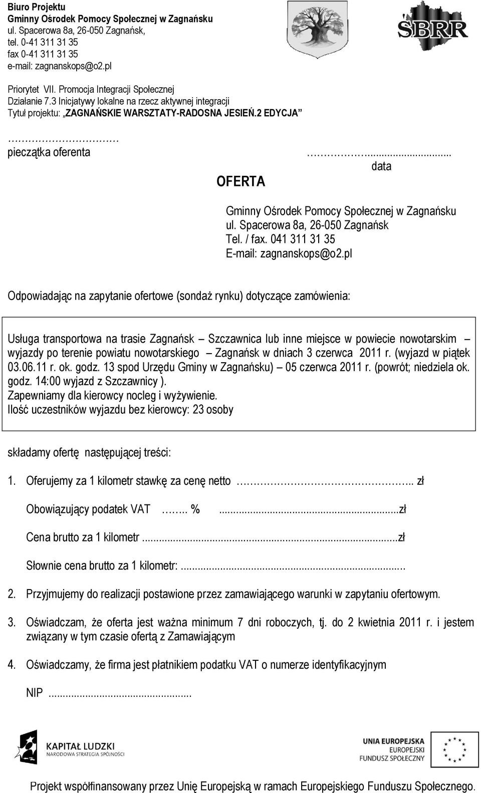 nowotarskiego Zagnańsk w dniach 3 czerwca 2011 r. (wyjazd w piątek 03.06.11 r. ok. godz. 13 spod Urzędu Gminy w Zagnańsku) 05 czerwca 2011 r. (powrót; niedziela ok. godz. 14:00 wyjazd z Szczawnicy ).