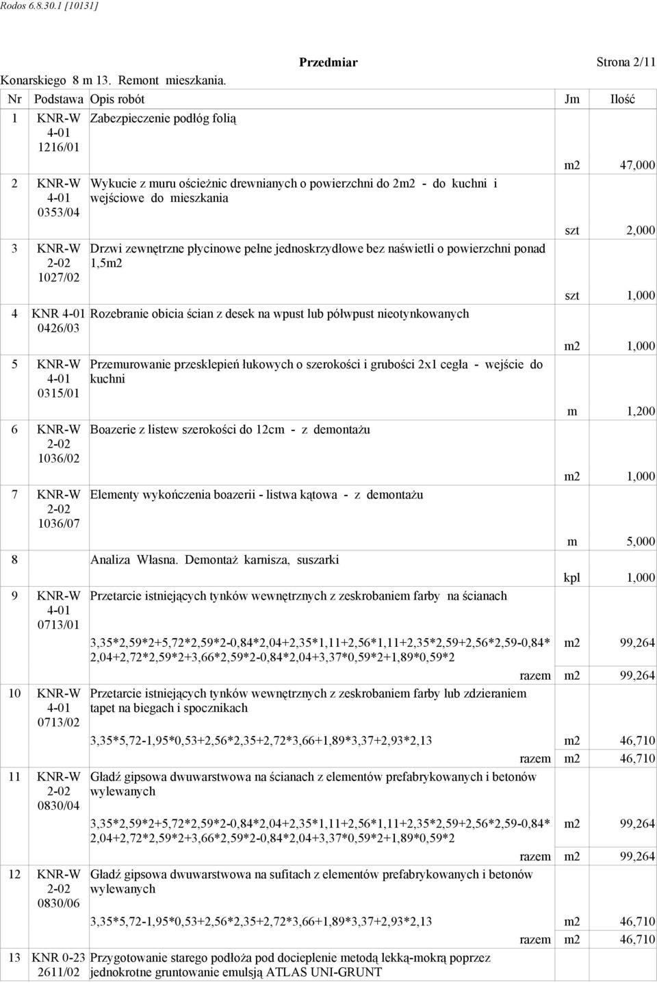 Rozebranie obicia ścian z desek na wpust lub półwpust nieotynkowanych Przemurowanie przesklepień łukowych o szerokości i grubości 2x1 cegła - wejście do kuchni Boazerie z listew szerokości do 12cm -