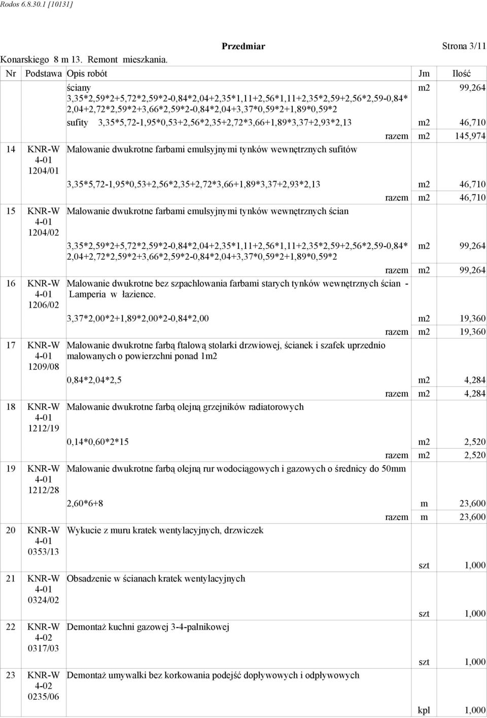 sufity 3,35*5,72-1,95*0,53+2,56*2,35+2,72*3,66+1,89*3,37+2,93*2,13 m2 46,710 razem m2 145,974 Malowanie dwukrotne farbami emulsyjnymi tynków wewnętrznych sufitów