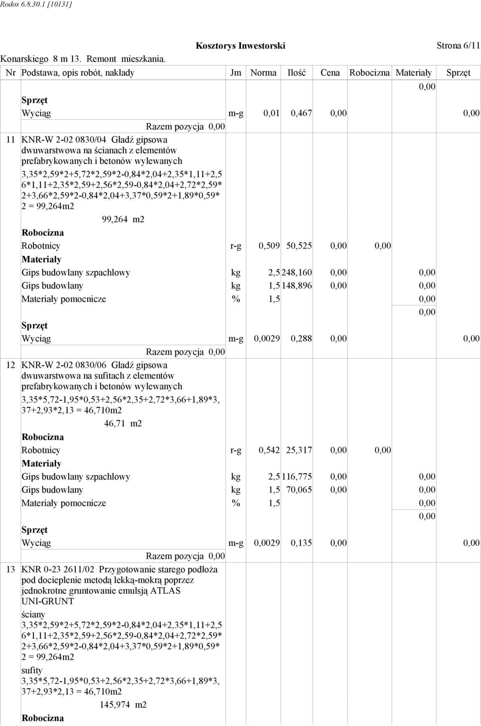 r-g 0,509 50,525 Gips budowlany szpachlowy kg 2,5 248,160 Gips budowlany kg 1,5 148,896 pomocnicze % 1,5 Wyciąg m-g 29 0,288 12 KNR-W 2-02 0830/06 Gładź gipsowa dwuwarstwowa na sufitach z elementów