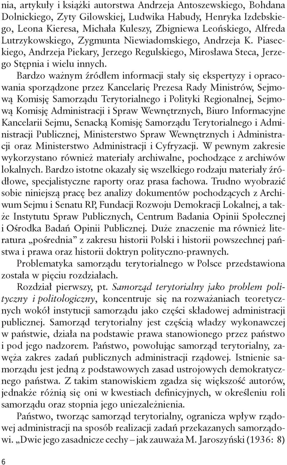 Bardzo ważnym źródłem informacji stały się ekspertyzy i opracowania sporządzone przez Kancelarię Prezesa Rady Ministrów, Sejmową Komisję Samorządu Terytorialnego i Polityki Regionalnej, Sejmową