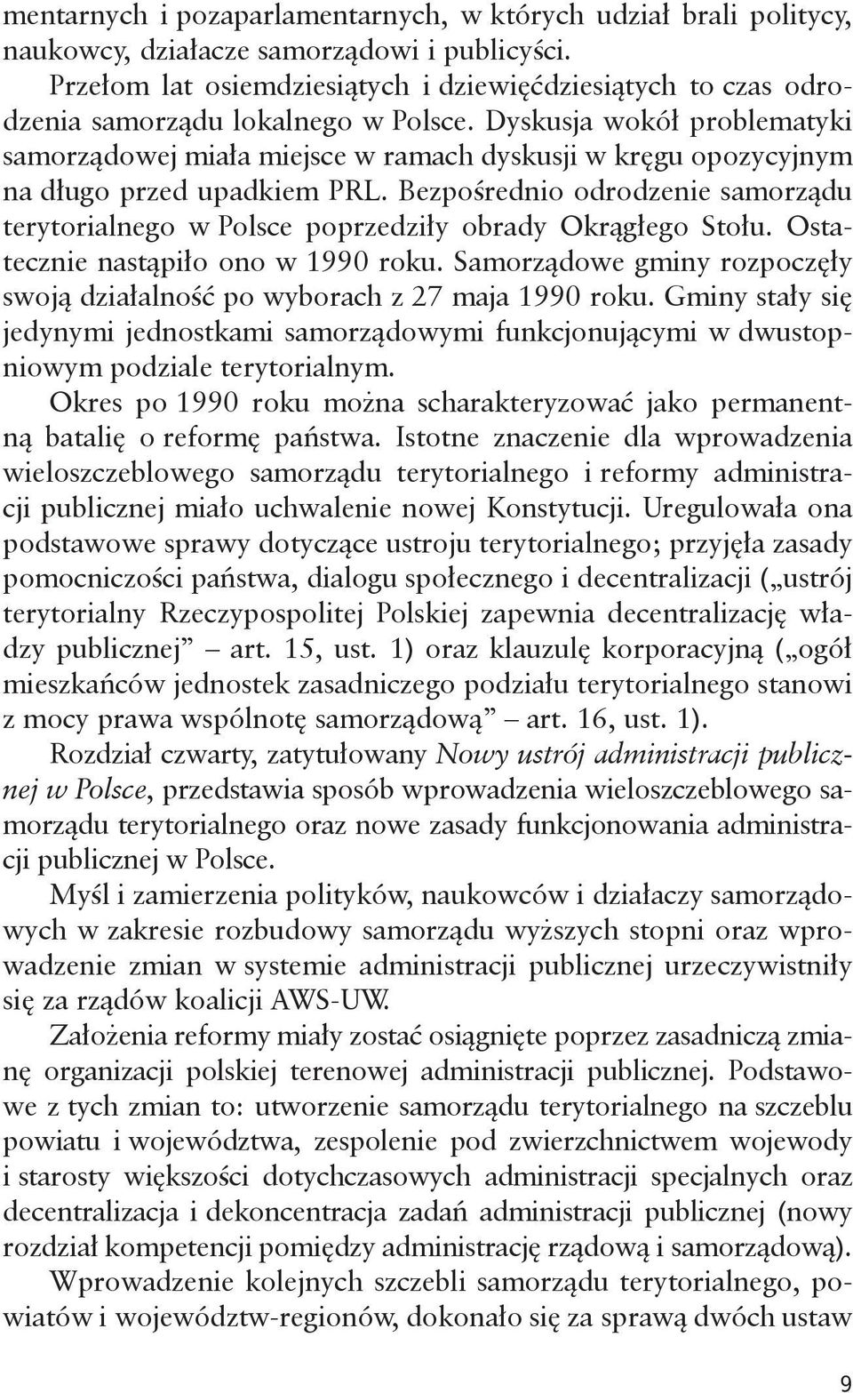 Dyskusja wokół problematyki samorządowej miała miejsce w ramach dyskusji w kręgu opozycyjnym na długo przed upadkiem PRL.