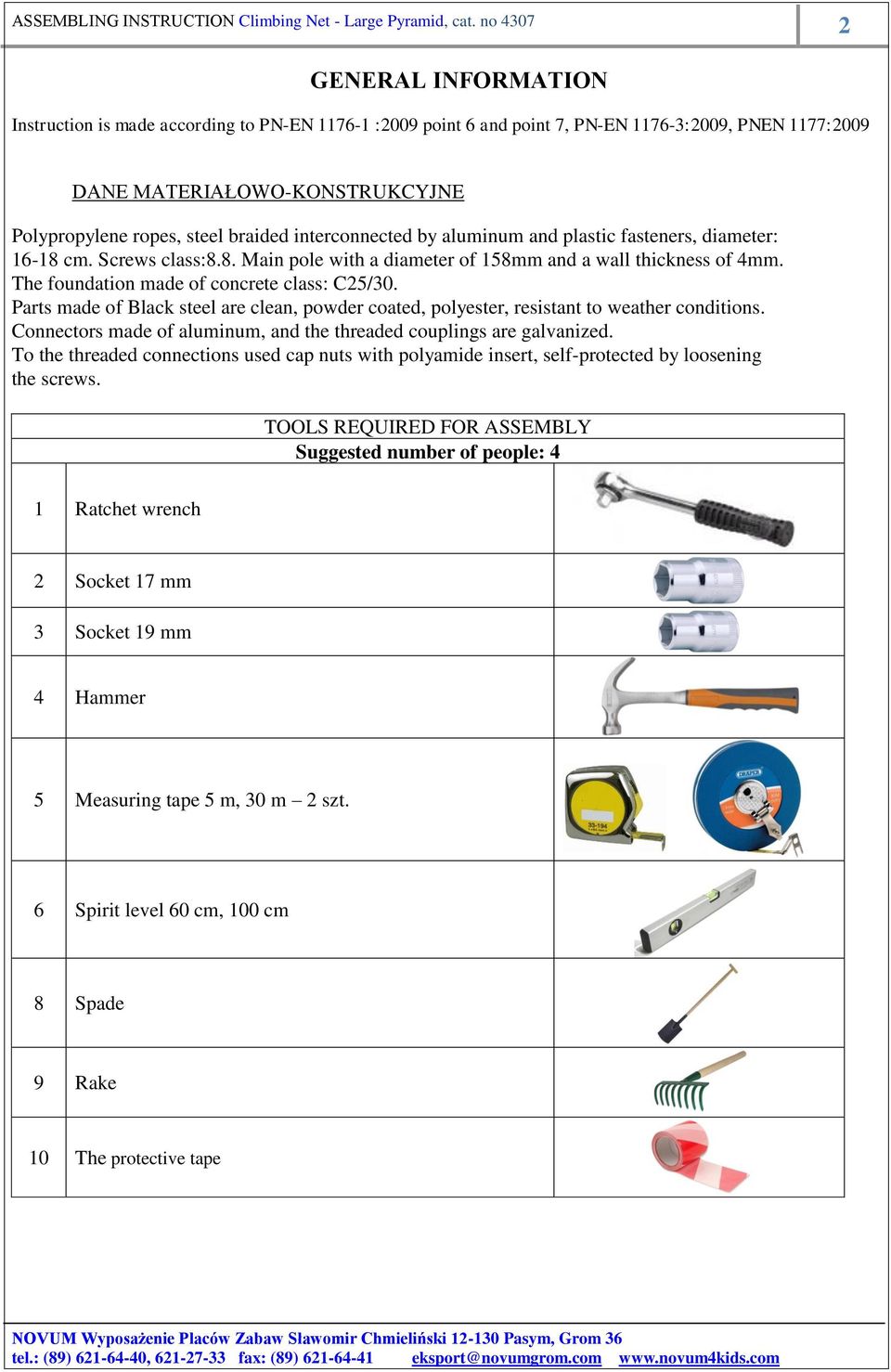 Parts made of Black steel are clean, powder coated, polyester, resistant to weather conditions. Connectors made of aluminum, and the threaded couplings are galvanized.