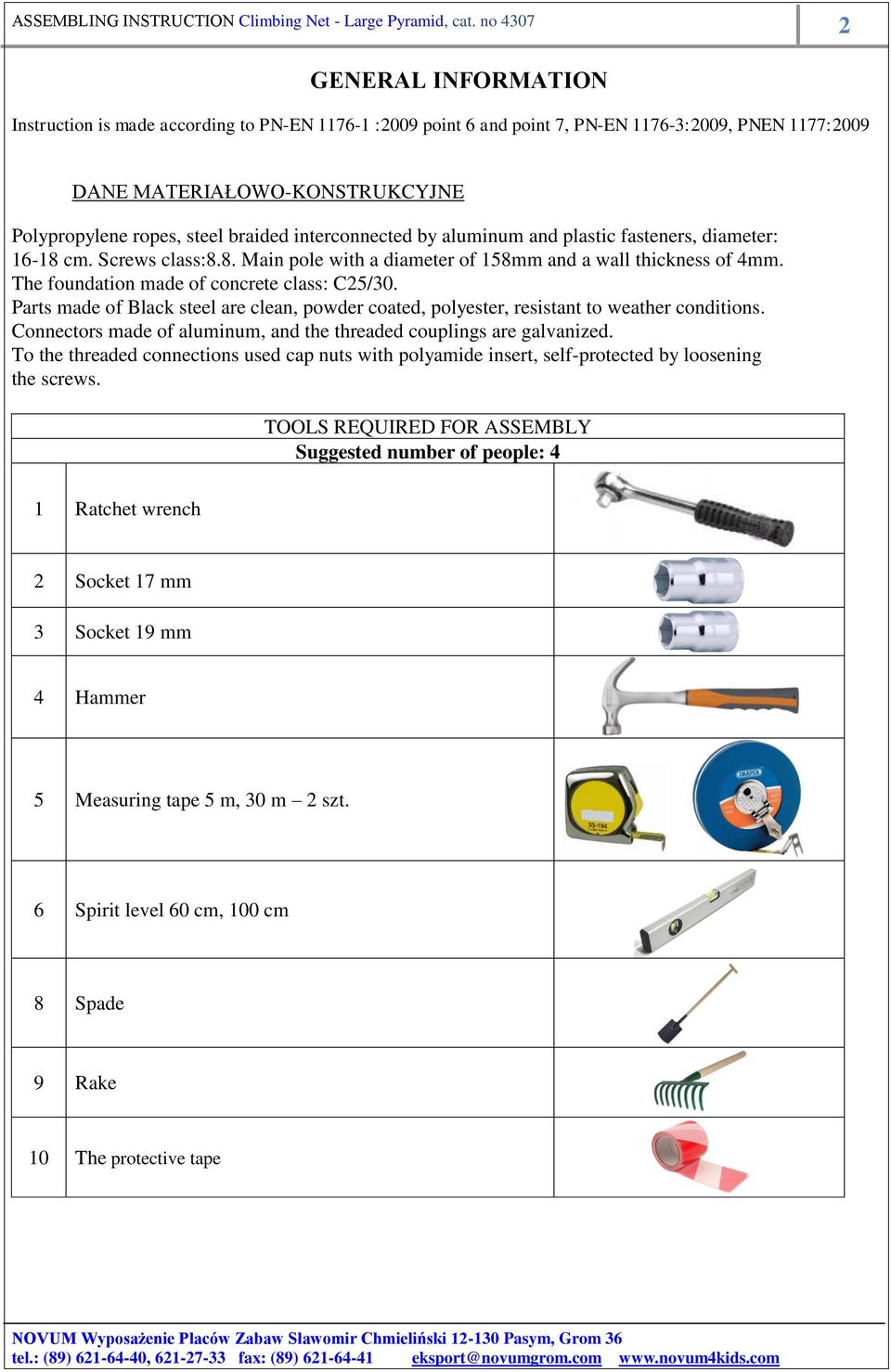 Parts made of Black steel are clean, powder coated, polyester, resistant to weather conditions. Connectors made of aluminum, and the threaded couplings are galvanized.