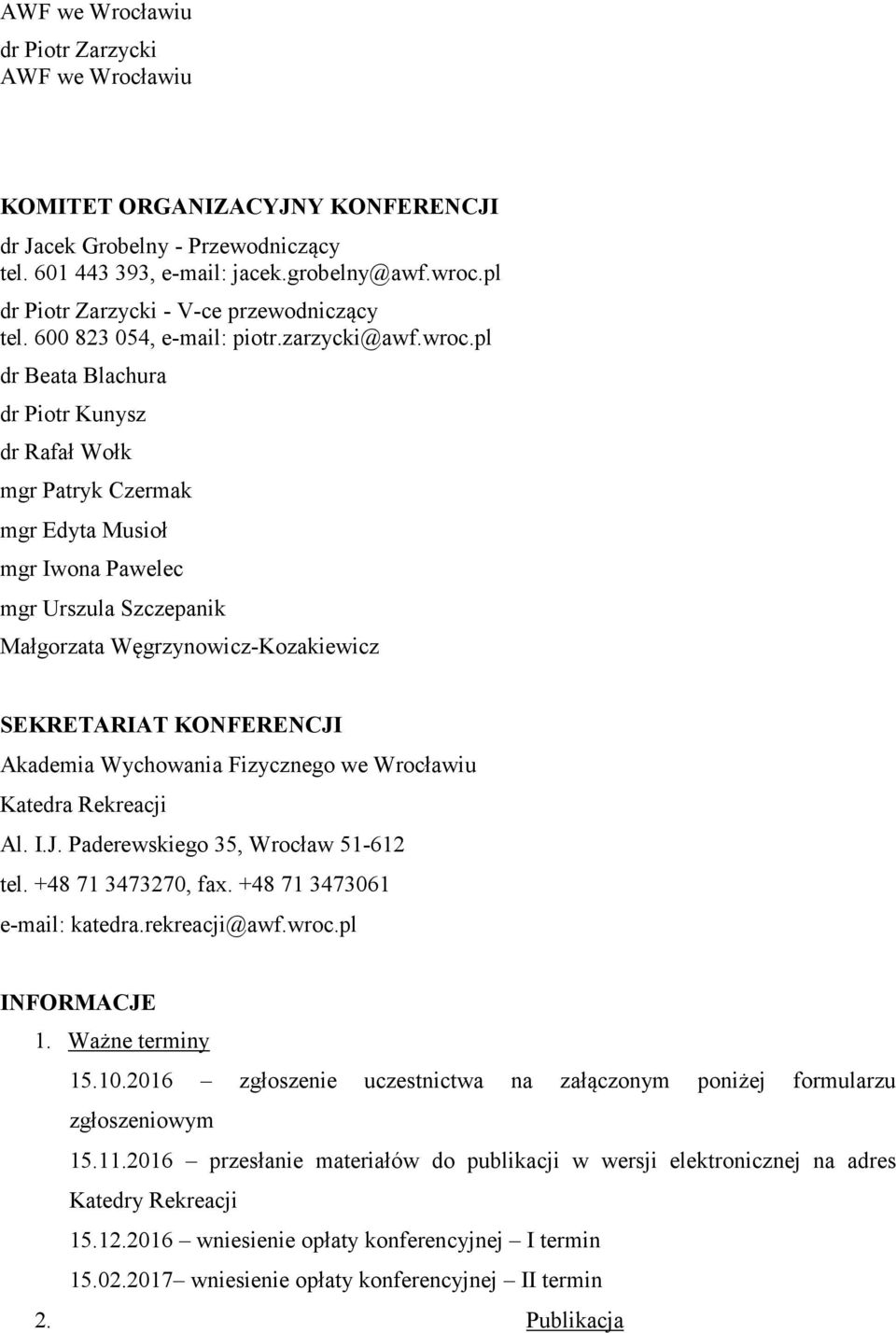 pl dr Beata Blachura dr Piotr Kunysz dr Rafał Wołk mgr Patryk Czermak mgr Edyta Musioł mgr Iwona Pawelec mgr Urszula Szczepanik Małgorzata Węgrzynowicz-Kozakiewicz SEKRETARIAT KONFERENCJI Akademia