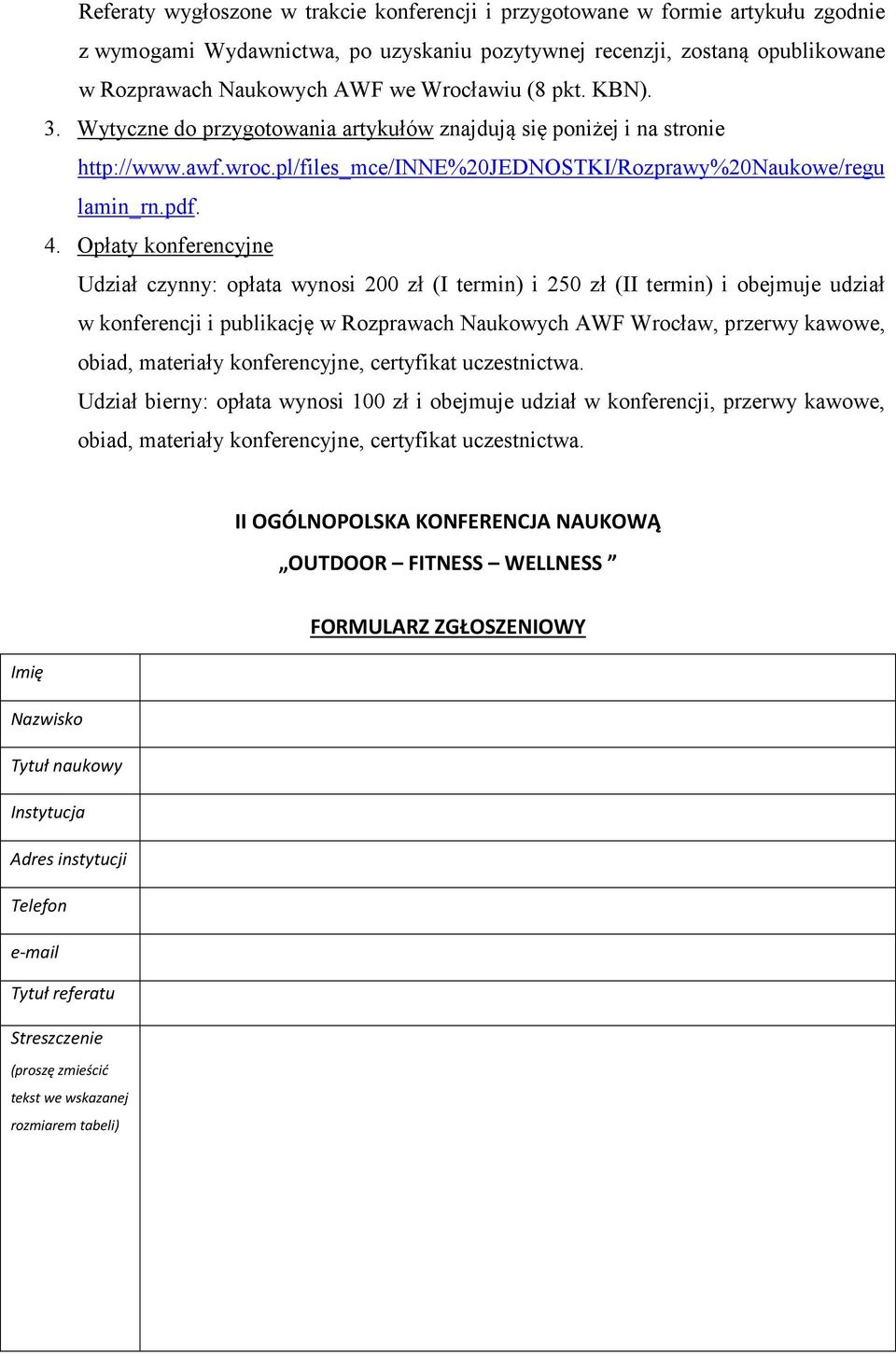 Opłaty konferencyjne Udział czynny: opłata wynosi 200 zł (I termin) i 250 zł (II termin) i obejmuje udział w konferencji i publikację w Rozprawach Naukowych AWF Wrocław, przerwy kawowe, obiad,