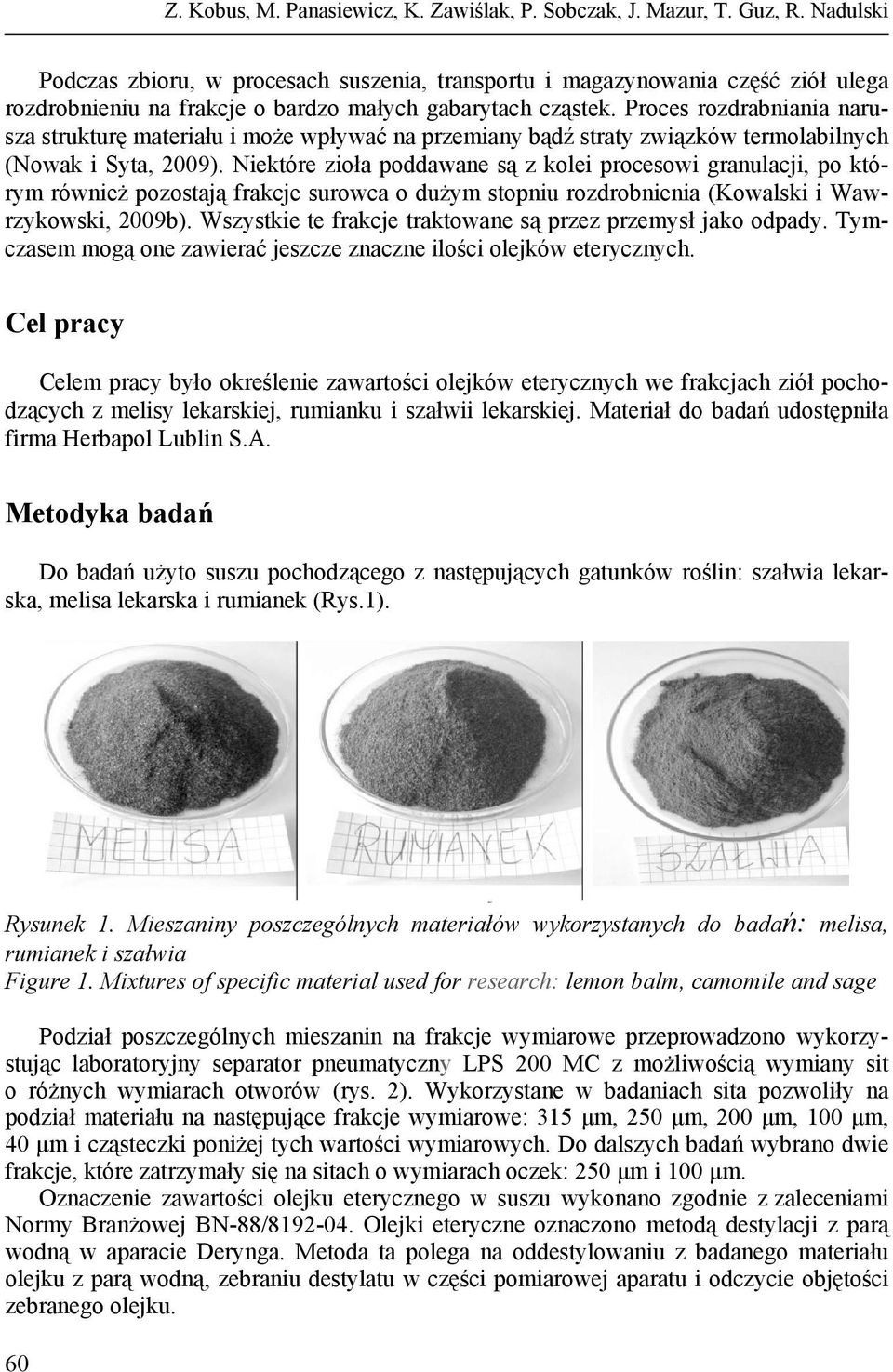 Proces rozdrabniania narusza strukturę materiału i może wpływać na przemiany bądź straty związków termolabilnych (Nowak i Syta, 2009).