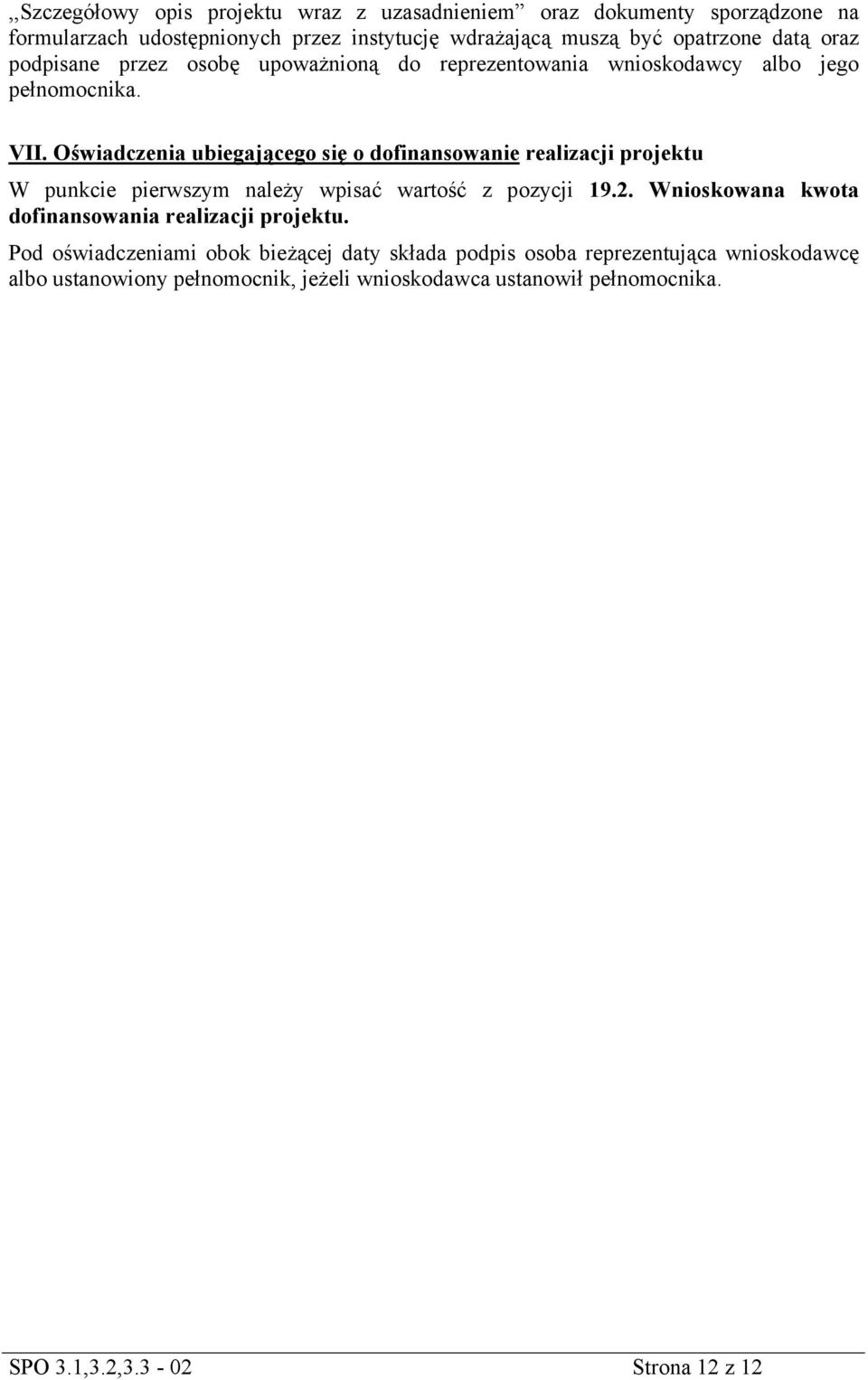 Oświadczenia ubiegającego się o dofinansowanie realizacji projektu W punkcie pierwszym należy wpisać wartość z pozycji 19.2.