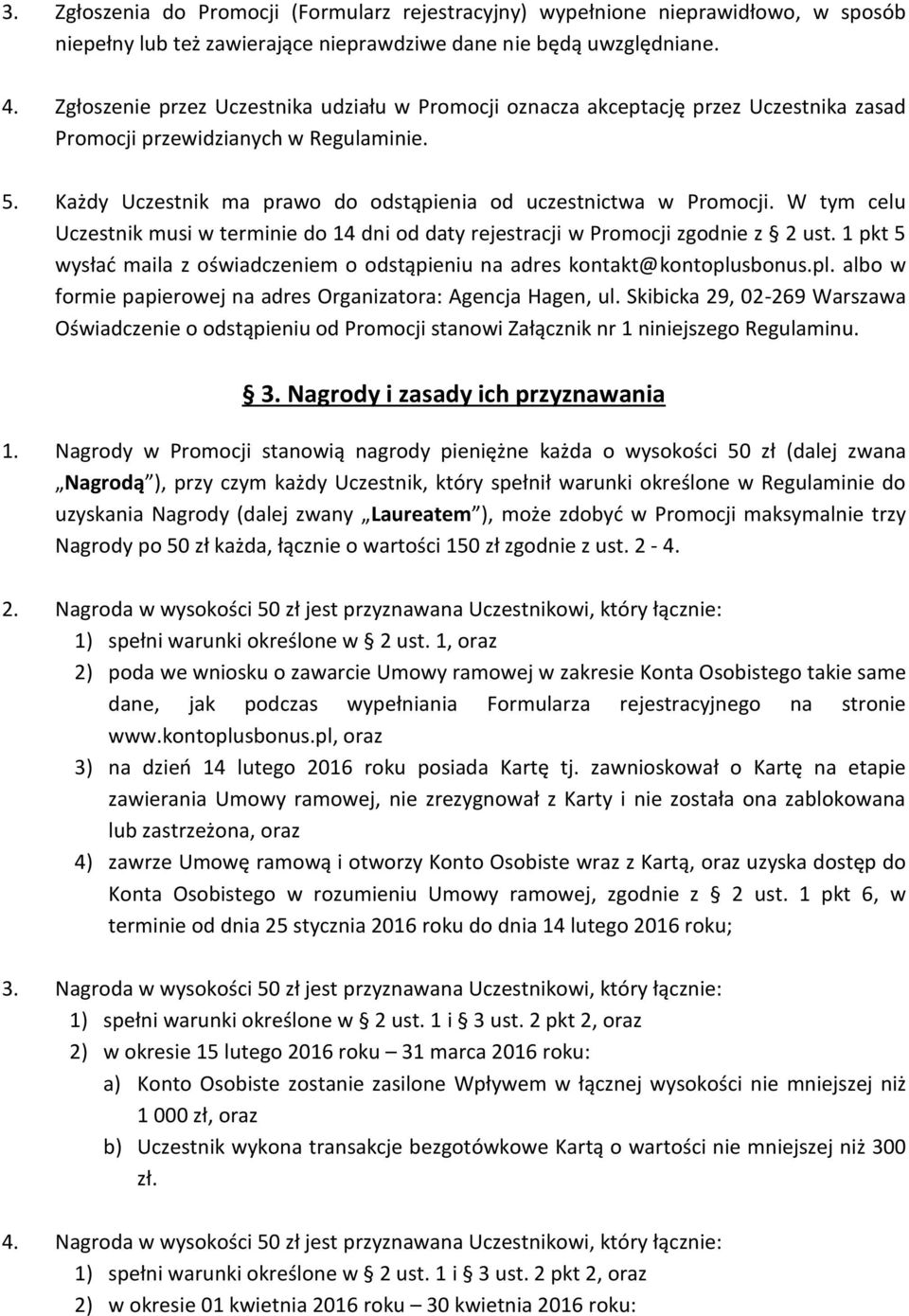 W tym celu Uczestnik musi w terminie do 14 dni od daty rejestracji w Promocji zgodnie z 2 ust. 1 pkt 5 wysłać maila z oświadczeniem o odstąpieniu na adres kontakt@kontoplu