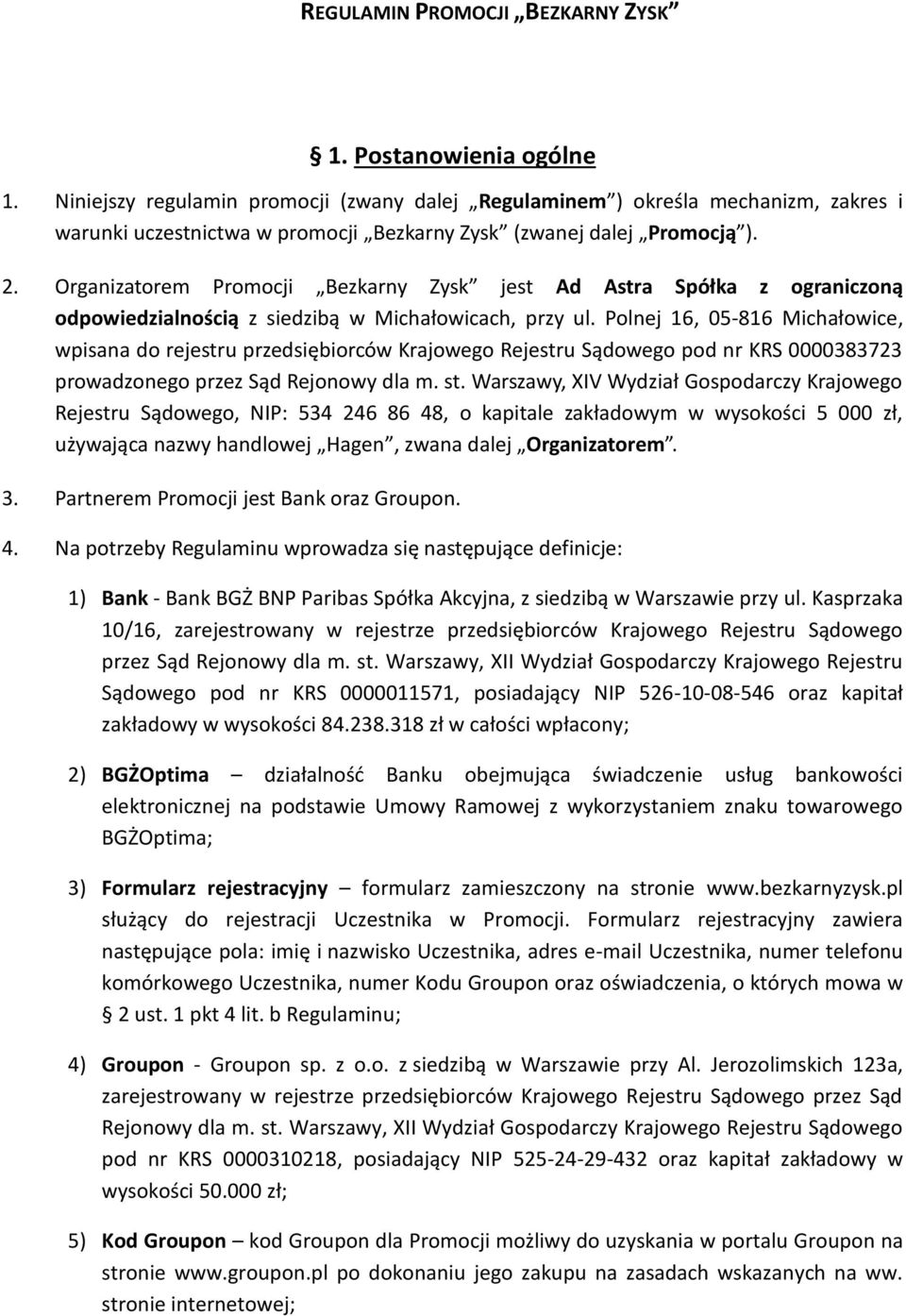 Organizatorem Promocji Bezkarny Zysk jest Ad Astra Spółka z ograniczoną odpowiedzialnością z siedzibą w Michałowicach, przy ul.