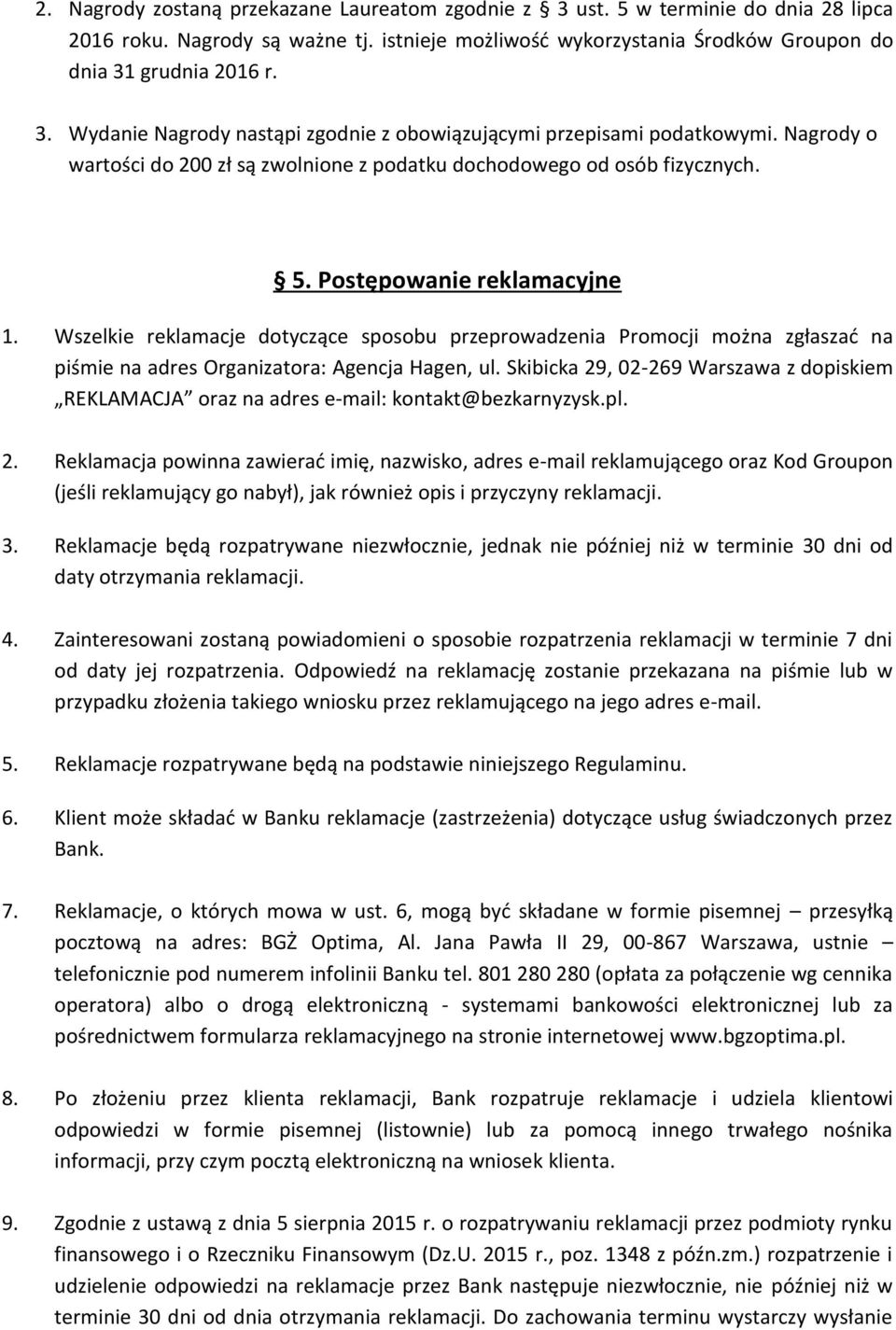 Wszelkie reklamacje dotyczące sposobu przeprowadzenia Promocji można zgłaszać na piśmie na adres Organizatora: Agencja Hagen, ul.
