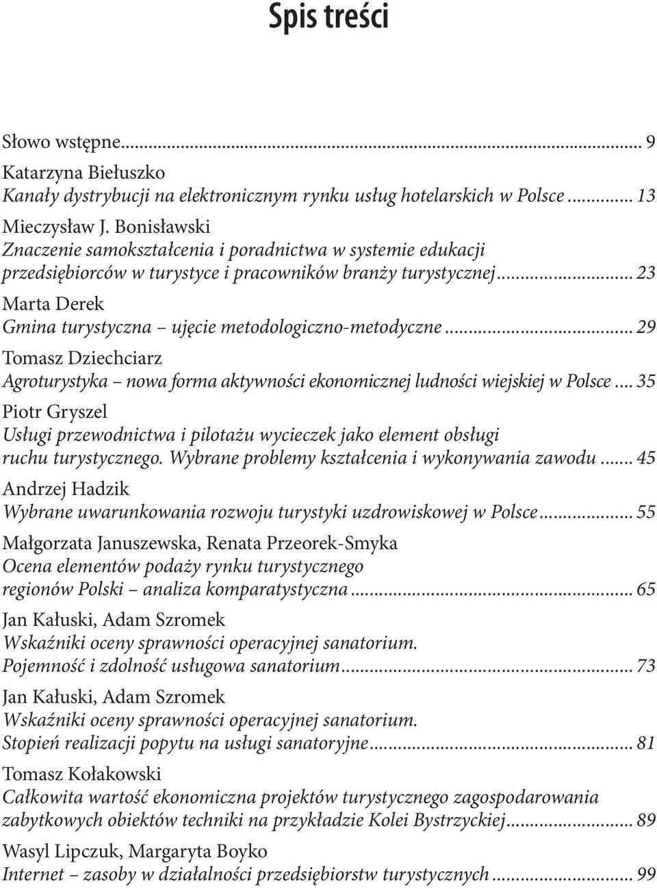 .. 23 Marta Derek Gmina turystyczna ujęcie metodologiczno-metodyczne... 29 Tomasz Dziechciarz Agroturystyka nowa forma aktywności ekonomicznej ludności wiejskiej w Polsce.