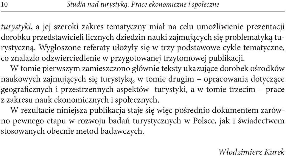 Wygłoszone referaty ułożyły się w trzy podstawowe cykle tematyczne, co znalazło odzwierciedlenie w przygotowanej trzytomowej publikacji.