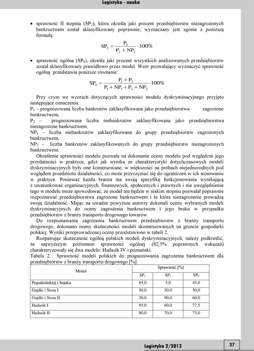 Wzór pozwalający wyznaczyć sprawność ogólną przedstawia poniższe równanie: SP P P 2 0 P NP P2 NP2 00% Przy czym we wzorach dotyczących sprawności modelu dyskryminacyjnego przyjęto następujące
