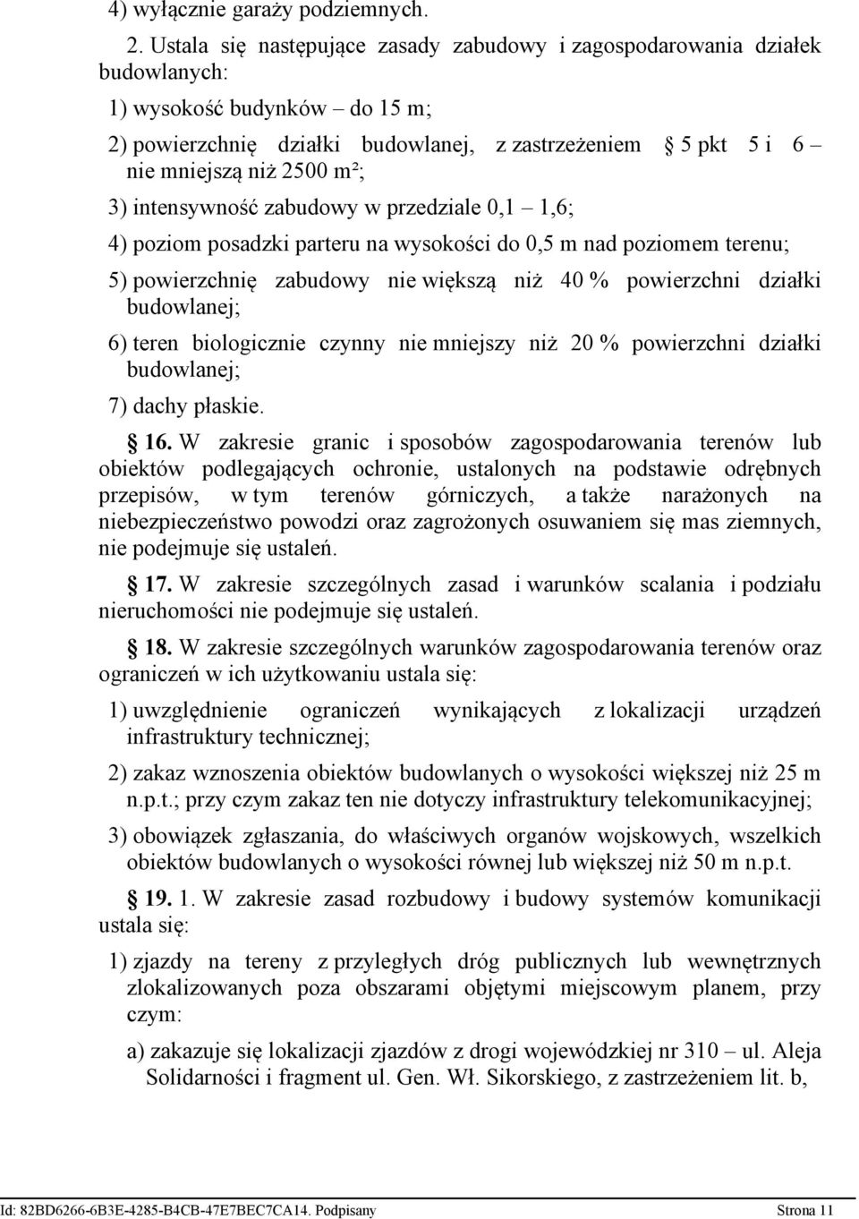 3) intensywność zabudowy w przedziale 0,1 1,6; 4) poziom posadzki parteru na wysokości do 0,5 m nad poziomem terenu; 5) powierzchnię zabudowy nie większą niż 40 % powierzchni działki 6) teren
