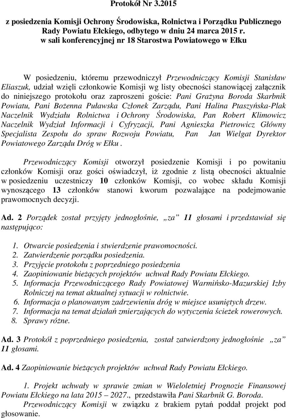 stanowiącej załącznik do niniejszego protokołu oraz zaproszeni goście: Pani Grażyna Boroda Skarbnik Powiatu, Pani Bożenna Puławska Członek Zarządu, Pani Halina Ptaszyńska-Plak Naczelnik Wydziału