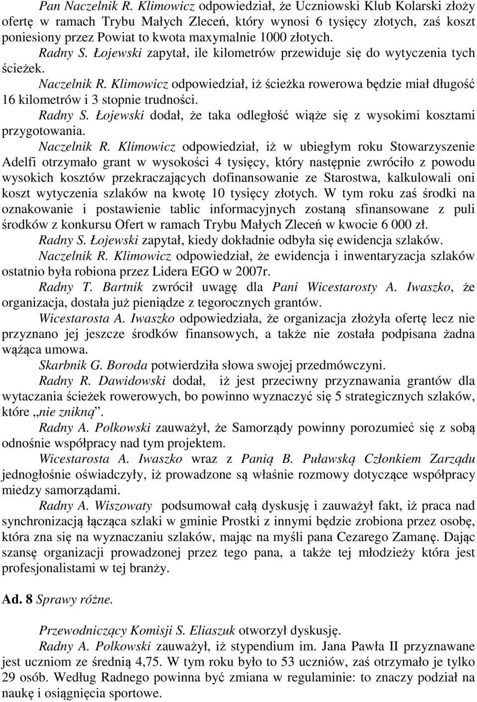 Radny S. Łojewski zapytał, ile kilometrów przewiduje się do wytyczenia tych ścieżek. Naczelnik R. Klimowicz odpowiedział, iż ścieżka rowerowa będzie miał długość 16 kilometrów i 3 stopnie trudności.