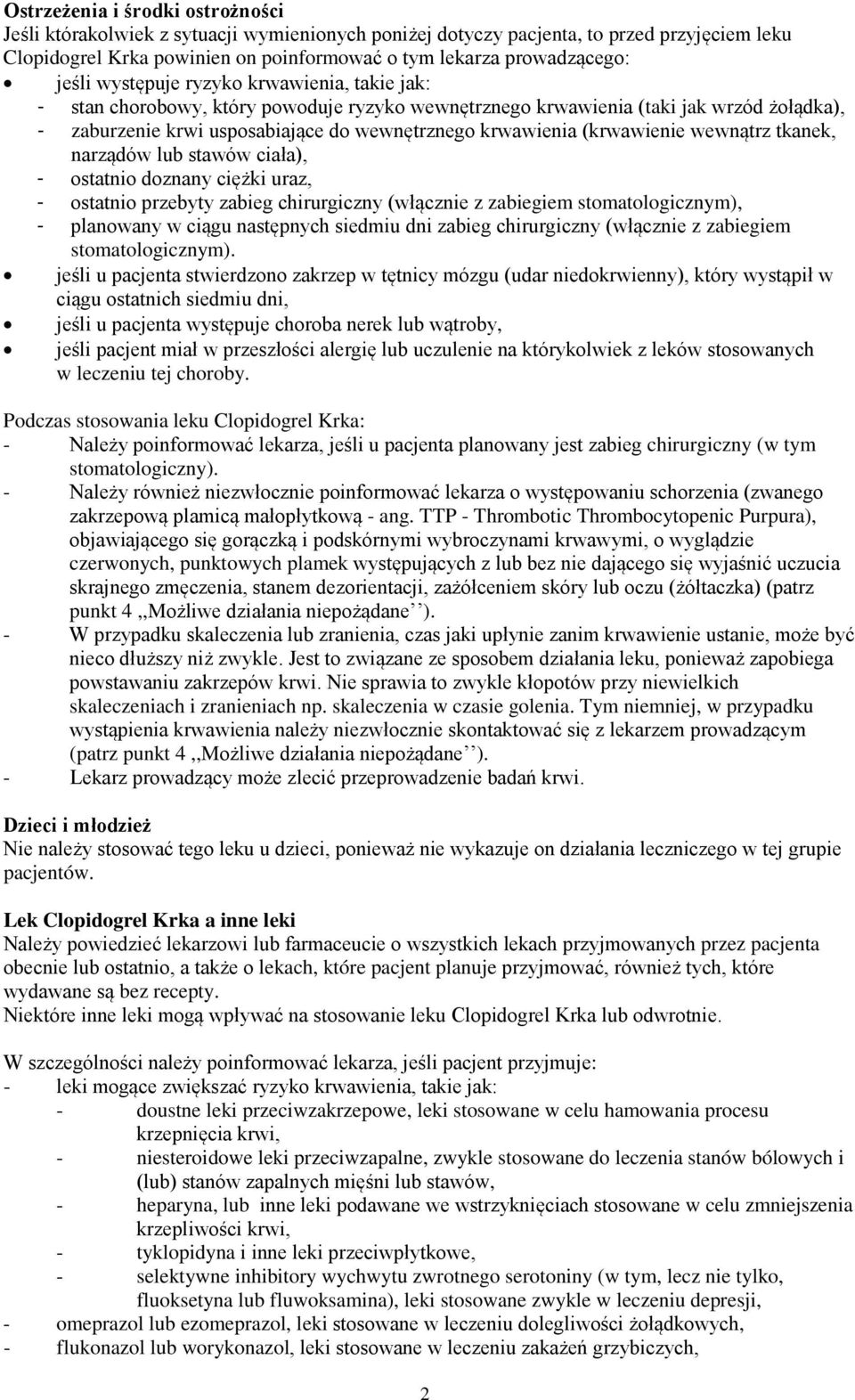 (krwawienie wewnątrz tkanek, narządów lub stawów ciała), - ostatnio doznany ciężki uraz, - ostatnio przebyty zabieg chirurgiczny (włącznie z zabiegiem stomatologicznym), - planowany w ciągu