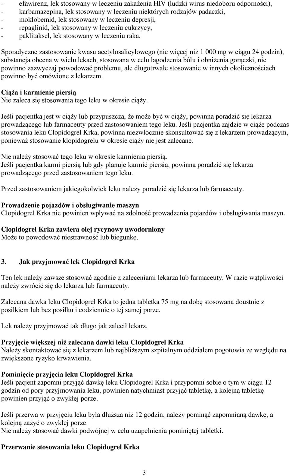 Sporadyczne zastosowanie kwasu acetylosalicylowego (nie więcej niż 1 000 mg w ciągu 24 godzin), substancja obecna w wielu lekach, stosowana w celu łagodzenia bólu i obniżenia gorączki, nie powinno