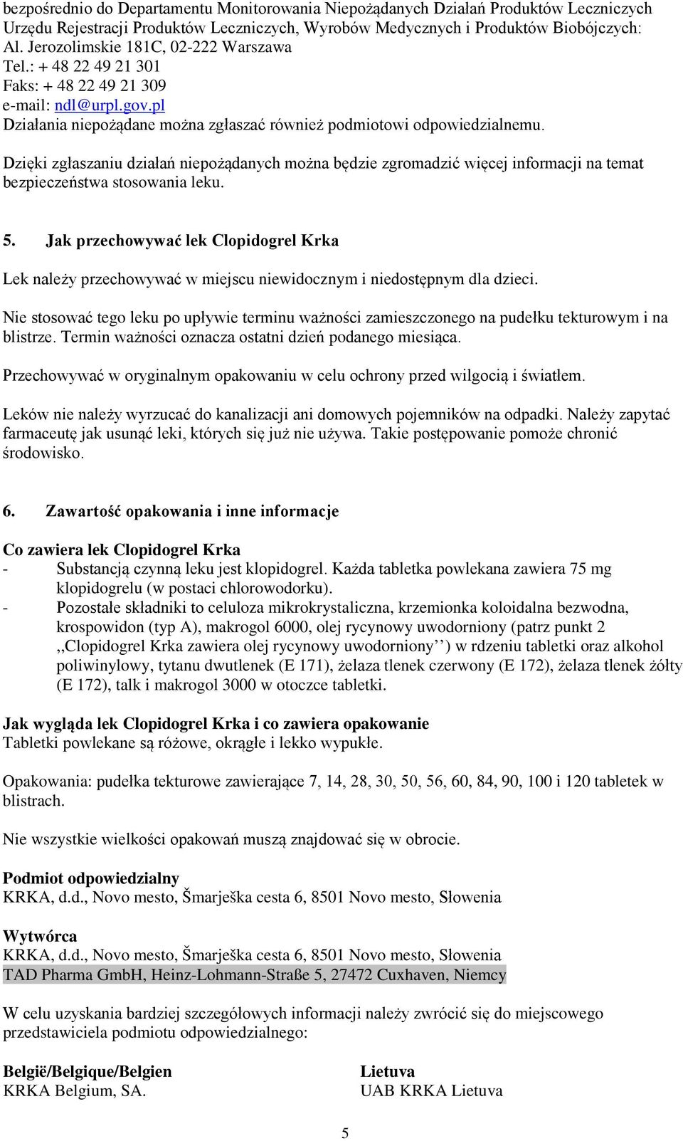 Dzięki zgłaszaniu działań niepożądanych można będzie zgromadzić więcej informacji na temat bezpieczeństwa stosowania leku. 5.