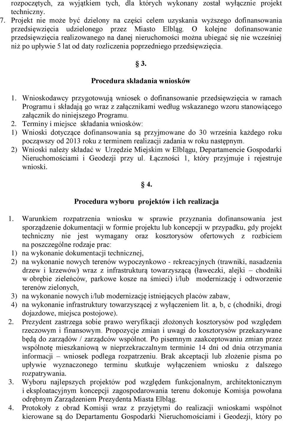 O kolejne dofinansowanie przedsięwzięcia realizowanego na danej nieruchomości można ubiegać się nie wcześniej niż po upływie 5 lat od daty rozliczenia poprzedniego przedsięwzięcia. 3.