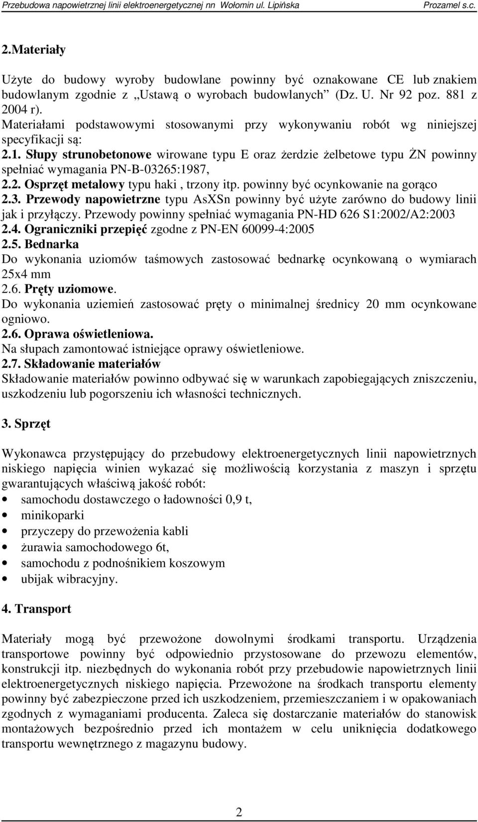 Słupy strunobetonowe wirowane typu E oraz żerdzie żelbetowe typu ŻN powinny spełniać wymagania PN-B-03265:1987, 2.2. Osprzęt metalowy typu haki, trzony itp. powinny być ocynkowanie na gorąco 2.3. Przewody napowietrzne typu AsXSn powinny być użyte zarówno do budowy linii jak i przyłączy.