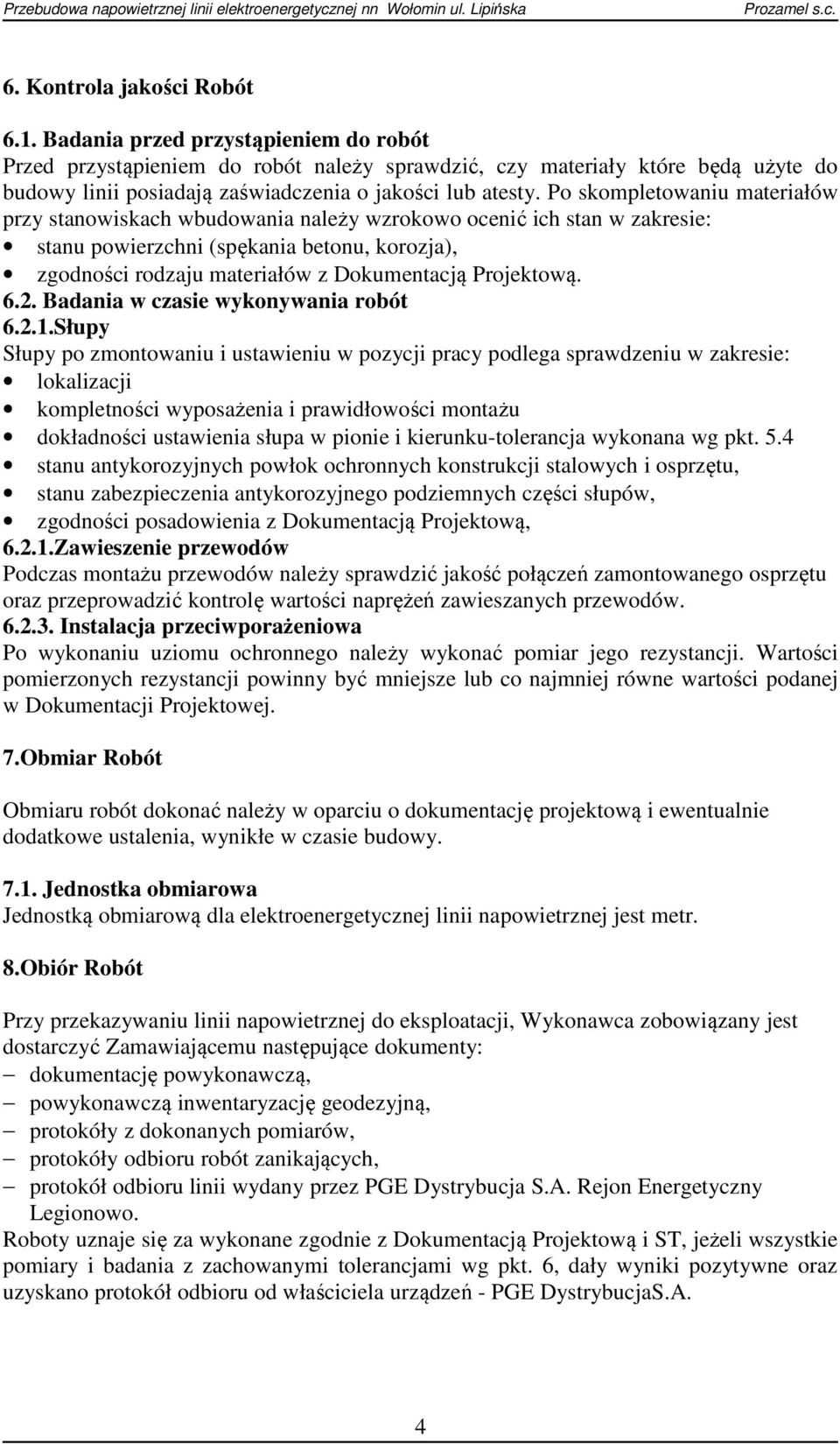 Po skompletowaniu materiałów przy stanowiskach wbudowania należy wzrokowo ocenić ich stan w zakresie: stanu powierzchni (spękania betonu, korozja), zgodności rodzaju materiałów z Dokumentacją