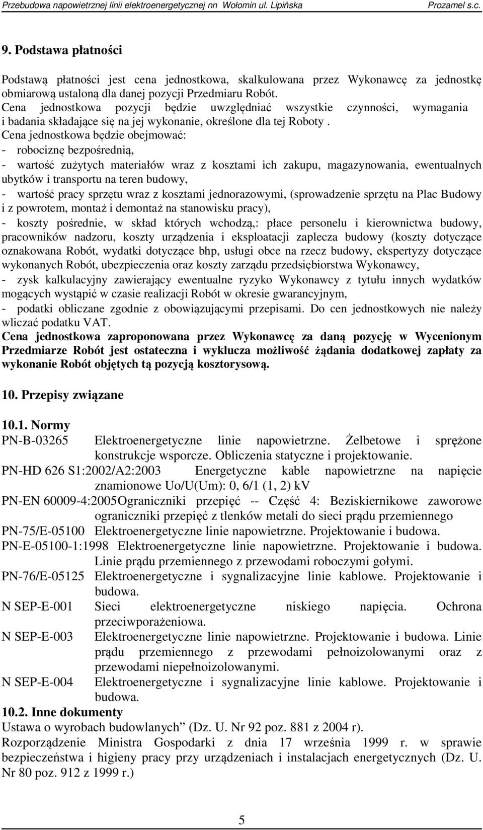 Cena jednostkowa będzie obejmować: - robociznę bezpośrednią, - wartość zużytych materiałów wraz z kosztami ich zakupu, magazynowania, ewentualnych ubytków i transportu na teren budowy, - wartość