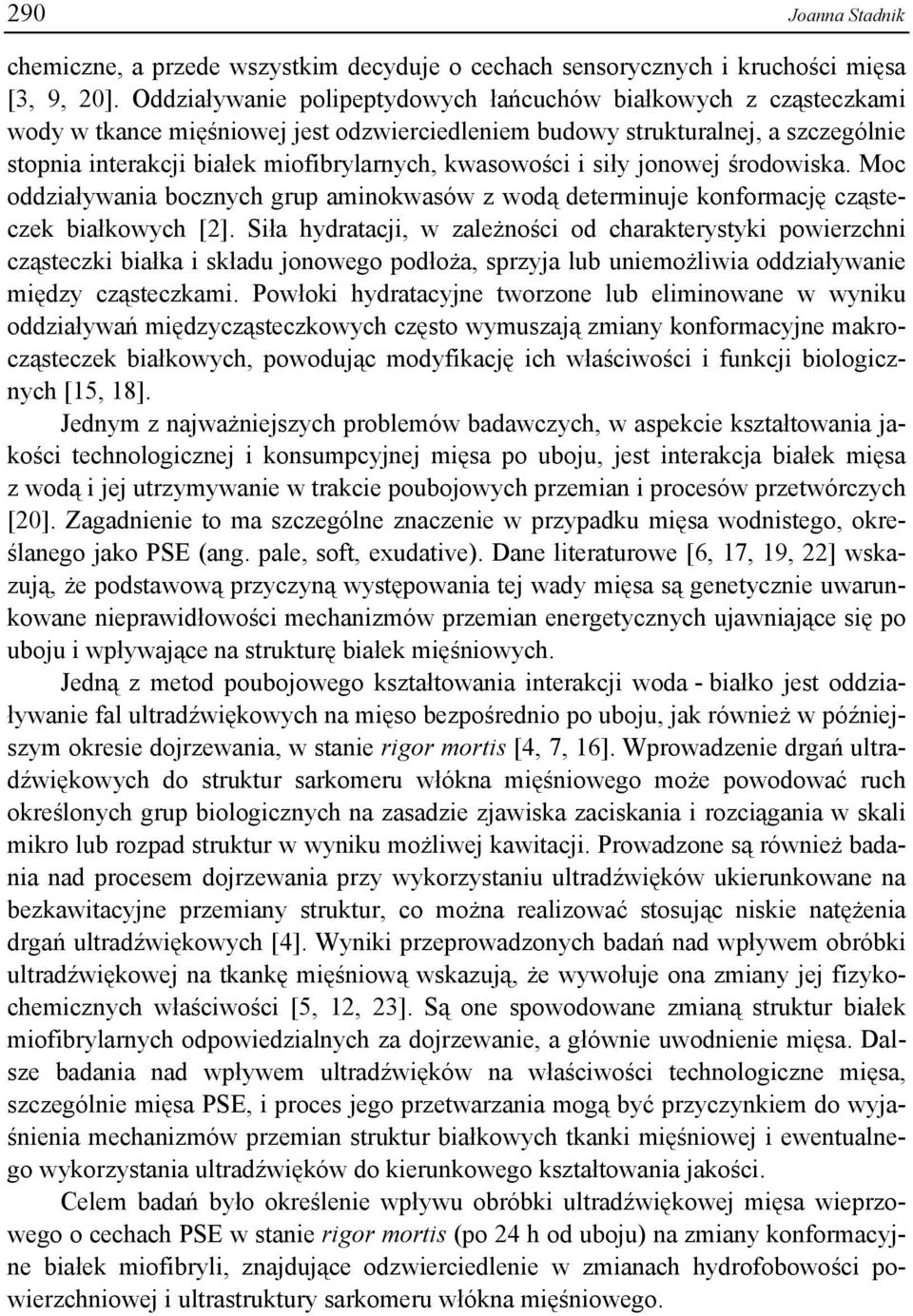kwasowości i siły jonowej środowiska. Moc oddziaływania bocznych grup aminokwasów z wodą determinuje konformację cząsteczek białkowych [2].