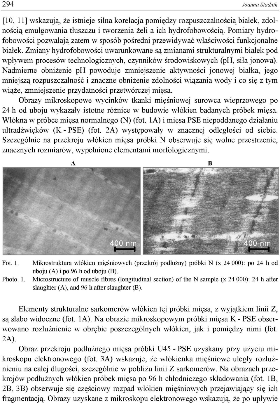 Zmiany hydrofobowości uwarunkowane są zmianami strukturalnymi białek pod wpływem procesów technologicznych, czynników środowiskowych (ph, siła jonowa).